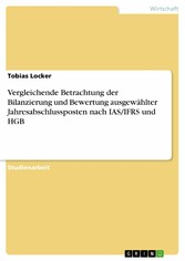 Vergleichende Betrachtung der Bilanzierung und Bewertung ausgewählter Jahresabschlussposten nach IAS/IFRS und HGB