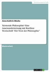 Tröstende Philosophie? Eine Auseinandersetzung mit Boethius Trostschrift 'Der Trost der Philosophie'