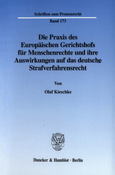 Die Praxis des Europäischen Gerichtshofs für Menschenrechte und ihre Auswirkungen auf das deutsche Strafverfahrensrecht.