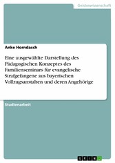 Eine ausgewählte Darstellung des Pädagogischen Konzeptes des Familienseminars für evangelische Strafgefangene aus bayerischen Vollzugsanstalten und deren Angehörige