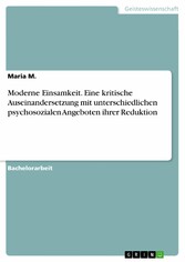 Moderne Einsamkeit. Eine kritische Auseinandersetzung mit unterschiedlichen psychosozialen Angeboten ihrer Reduktion