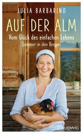 Auf der Alm - Vom Glück des einfachen Lebens