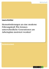 Herausforderungen an eine moderne Führungskraft. Wie können unterschiedliche Generationen am Arbeitsplatz motiviert werden?