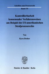 Kontrollierbarkeit konsensualer Verfahrensweisen am Beispiel des US-amerikanischen Strafprozessrechts.