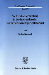 Sachverhaltsermittlung in der internationalen Wirtschaftsschiedsgerichtsbarkeit.