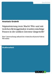 Stigmatisierung trotz Macht? Wie und mit welchen Beweggründen wurden mächtige Frauen in der antiken Literatur dargestellt?