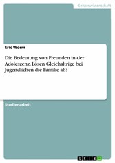 Die Bedeutung von Freunden in der Adoleszenz. Lösen Gleichaltrige bei Jugendlichen die Familie ab?