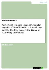 Wirken sich fehlende Outdoor Aktivitäten negativ auf die frühkindliche Entwicklung aus? Ein Outdoor Konzept für Kinder im Alter von 3 bis 6 Jahren