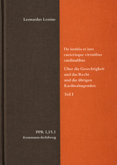 De iustitia et iure caeterisque virtutibus cardinalibus. Über die Gerechtigkeit und das Recht und die übrigen Kardinaltugenden. Teil I