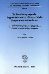 Die Bewahrung tropischer Regenwälder durch völkerrechtliche Kooperationsmechanismen.