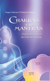 Chakras und Mantras - Chakra-Heilung durch die Kraft der Urklänge