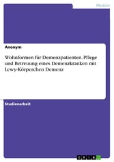 Wohnformen für Demenzpatienten. Pflege und Betreuung eines Demenzkranken mit Lewy-Körperchen Demenz