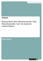 Richard Rorty über Menschenrechte. Sind Menschenrechte 'nur' ein Ausdruck unserer Kultur?