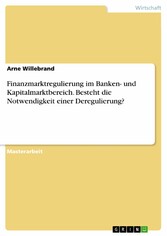 Finanzmarktregulierung im Banken- und Kapitalmarktbereich. Besteht die Notwendigkeit einer Deregulierung?