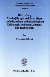 Die Haftung Minderjähriger und ihrer Eltern nach deutschem und französischem Deliktsrecht zwischen Dogmatik und Rechtspolitik.