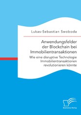 Anwendungsfelder der Blockchain bei Immobilientransaktionen. Wie eine disruptive Technologie Immobilientransaktionen revolutionieren könnte