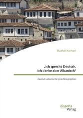 'Ich spreche Deutsch, ich denke aber Albanisch': Deutsch-albanische Sprachbiographien