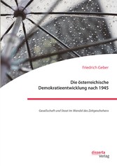 Die österreichische Demokratieentwicklung nach 1945: Gesellschaft und Staat im Wandel des Zeitgeschehens