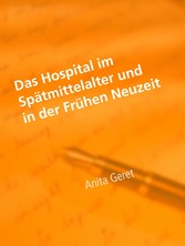 Das Hospital im Spätmittelalter und in der Frühen Neuzeit