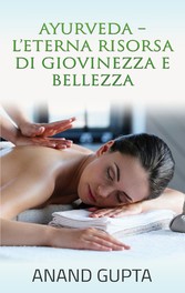 Ayurveda  - L&apos;Eterna Risorsa di Giovinezza e Bellezza