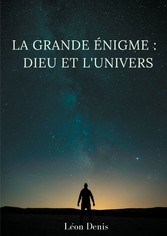 La grande énigme : Dieu et l&apos;univers