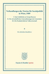 Verhandlungen des Vereins für Socialpolitik in Wien, 1909. I. Zum Gedächtnis an Georg Hanssen - II. Die wirtschaftlichen Unternehmungen der Gemeinden - III. Die Produktivität der Volkswirtschaft.