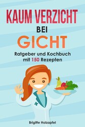 Kaum Verzicht bei Gicht: Gicht Kochbuch & Ratgeber