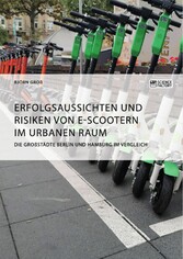 Erfolgsaussichten und Risiken von E-Scootern im urbanen Raum. Die Großstädte Berlin und Hamburg im Vergleich