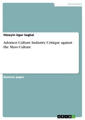 Adornos Culture Industry. Critique against the Mass Culture