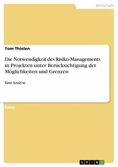 Die Notwendigkeit des Risiko-Managements in Projekten unter Berücksichtigung der Möglichkeiten und Grenzen