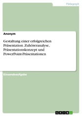 Gestaltung einer erfolgreichen Präsentation. Zuhöreranalyse, Präsentationskonzept und PowerPoint-Präsentationen