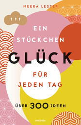 Ein Stückchen Glück für jeden Tag (Glücklich werden, achtsam leben und  Lebensqualität verbessern mit einfachen Glücks-Hacks)