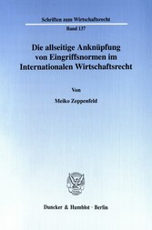 Die allseitige Anknüpfung von Eingriffsnormen im Internationalen Wirtschaftsrecht.