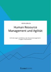 Human Resource Management und Agilität. Anforderungen und Einfluss des Personalmanagements in agilen Unternehmen