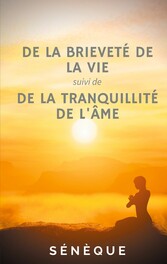 De la brieveté de la vie, suivi de De la tranquillité de l&apos;âme