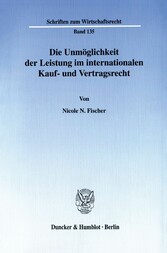 Die Unmöglichkeit der Leistung im internationalen Kauf- und Vertragsrecht.