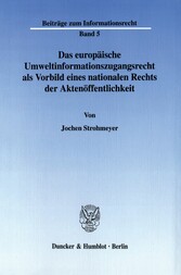 Das europäische Umweltinformationszugangsrecht als Vorbild eines nationalen Rechts der Aktenöffentlichkeit.