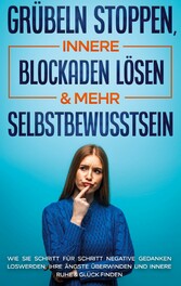 Grübeln stoppen, innere Blockaden lösen & mehr Selbstbewusstsein