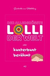 Der allergrößte Lolli der Welt oder kunterbunt berühmt