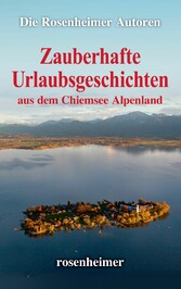 Zauberhafte Urlaubsgeschichten aus dem Chiemsee Alpenland