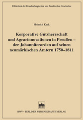 Korporative Gutsherrschaft und Agrarinnovationen in Preußen - der Johanniterorden auf seinen neumärkischen Ämtern 1750-1811