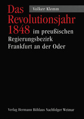 Das Revolutionsjahr 1848 im preußischen Regierungsbezirk Frankfurt