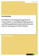 Überblick zu Leistungsmanagement in Unternehmen. Controlling als Management- und Führungsfunktion, Kennzahlensysteme und der Deming'sche PDCA-Zyklus