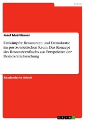 Umkämpfte Ressourcen und Demokratie im postsowjetischen Raum. Das Konzept des Ressourcenfluchs aus Perspektive der Demokratieforschung