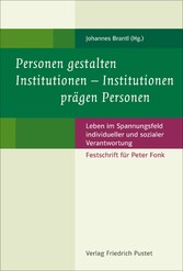 Personen gestalten Institutionen - Institutionen prägen Personen