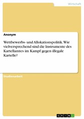 Wettbewerbs- und Allokationspolitik. Wie vielversprechend sind die Instrumente des Kartellamtes im Kampf gegen illegale Kartelle?