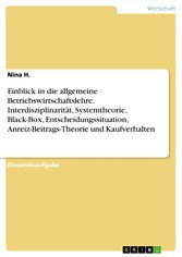 Einblick in die allgemeine Betriebswirtschaftslehre. Interdisziplinarität, Systemtheorie, Black-Box, Entscheidungssituation, Anreiz-Beitrags-Theorie und Kaufverhalten