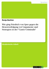 Wie ging Friedrich von Spee gegen die Hexenverfolgung vor? Argumente und Strategien in der 'Cautio Criminalis'