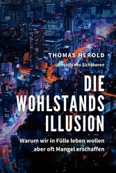 Die Wohlstandsillusion - Warum wir in Fülle leben wollen aber oft Mangel erschaffen