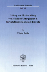 Haftung aus Nichtverhütung von Straftaten Untergebener in Wirtschaftsunternehmen de lege lata.